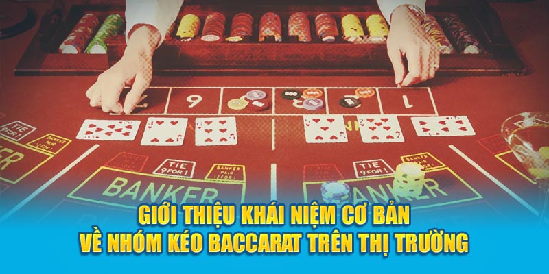 Giới thiệu khái niệm cơ bản về nhóm kéo Baccarat trên thị trường