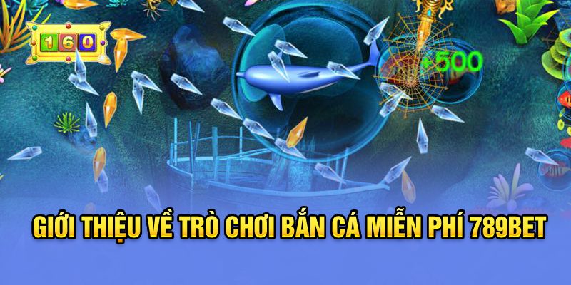 Giới thiệu về trò chơi bắn cá miễn phí 789Bet