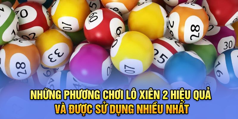 Những phương pháp chơi lô xiên 2 hiệu quả và được sử dụng nhiều nhất