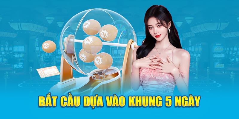 Bắt cầu dựa vào khung 5 ngày là phương pháp soi cầu rongbachkim hiệu quả